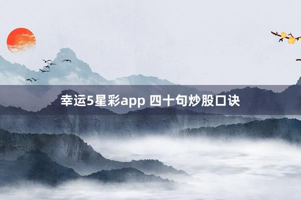 幸运5星彩app 四十句炒股口诀